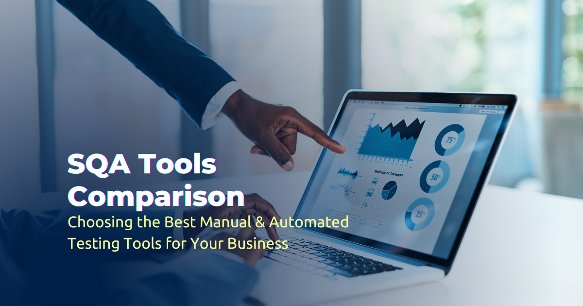 SQA Tools Comparison Choosing the Best Manual Automated Testing Tools for Your Business
