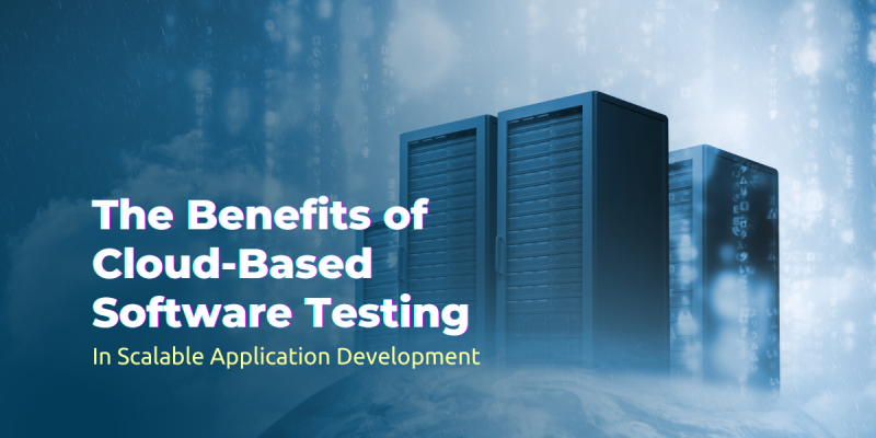 The Benefits of Cloud-Based Software Testing Services